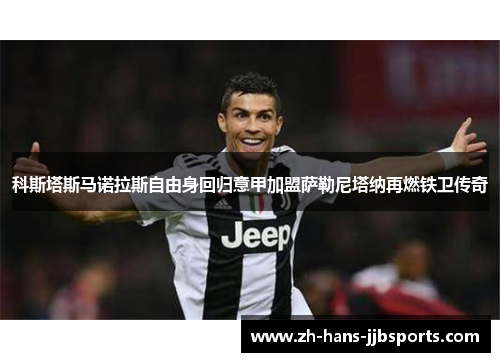 科斯塔斯马诺拉斯自由身回归意甲加盟萨勒尼塔纳再燃铁卫传奇