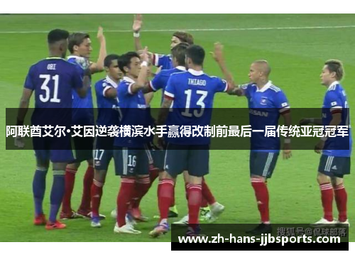 阿联酋艾尔·艾因逆袭横滨水手赢得改制前最后一届传统亚冠冠军 阿联酋艾尔·艾因逆袭横滨水手赢得改制前最后一届传统亚冠冠军